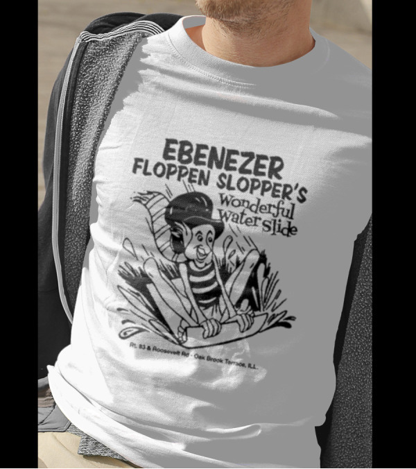 Ebenezer Floppen Slopper's Wonderful Water Slide Rt. 83 And Roosevelt Rd. Oak Brook Terrace IL T-Shirt