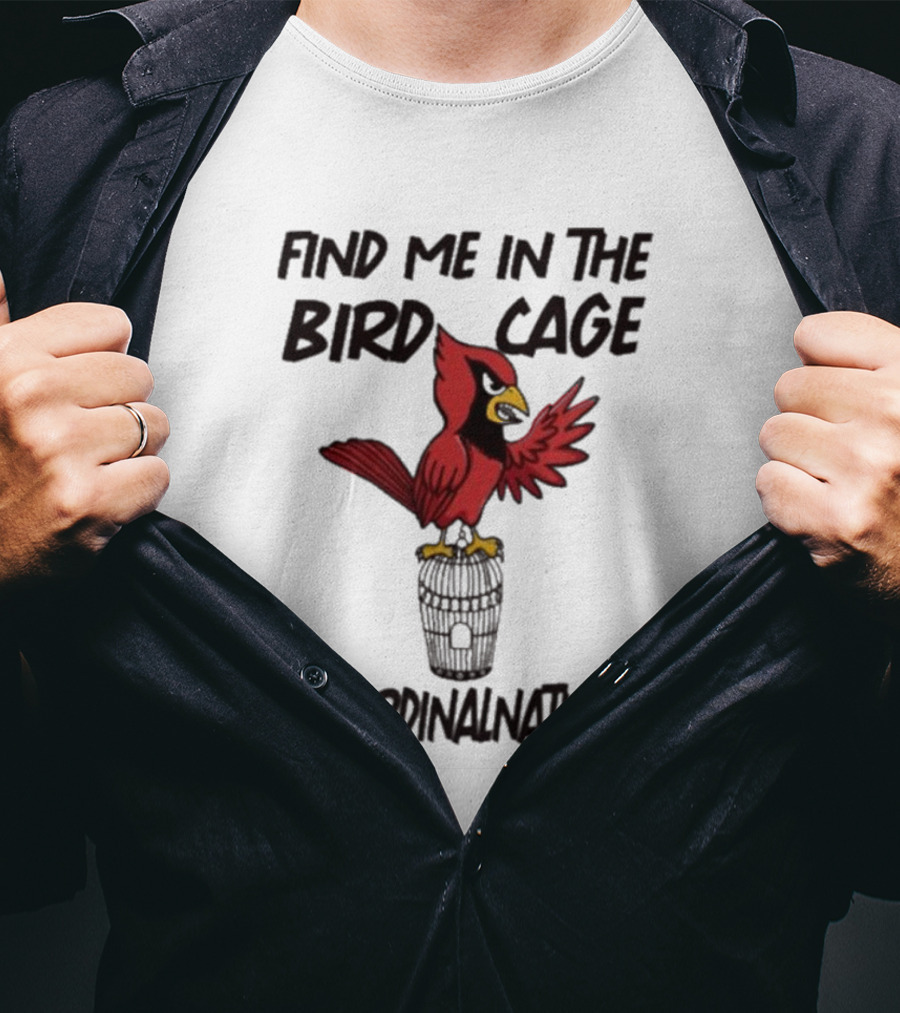 Find Me In The Birdcage Cardinal Nation #CardinalNation T-Shirt