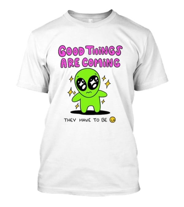 Good Things Are Coming They Have To Be Alien Smiley T-Shirt