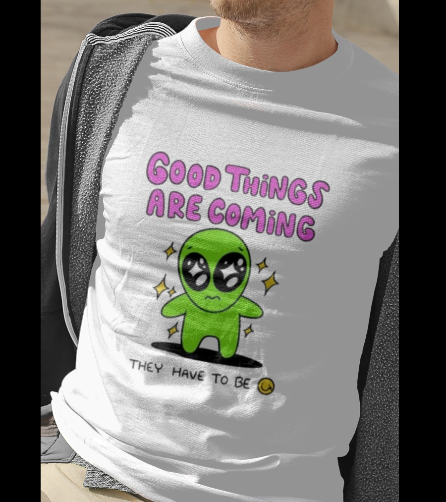 Good Things Are Coming They Have To Be Alien Smiley T-Shirt