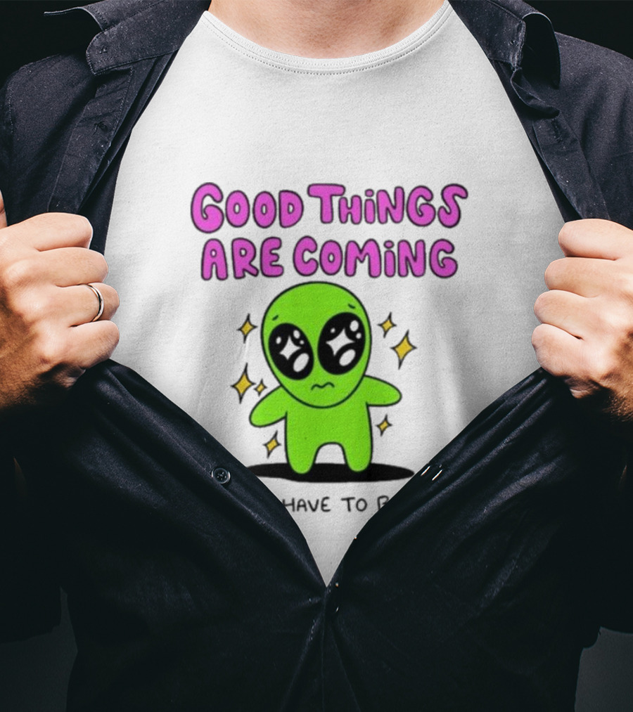Good Things Are Coming They Have To Be Alien Smiley T-Shirt