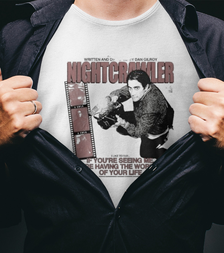 Nightcrawler Jake Gyllenhaal Written And Directed By Dan Gilroy If You’re Seeing Me You’re Having The Worst Day Of Your Life T-Shirt