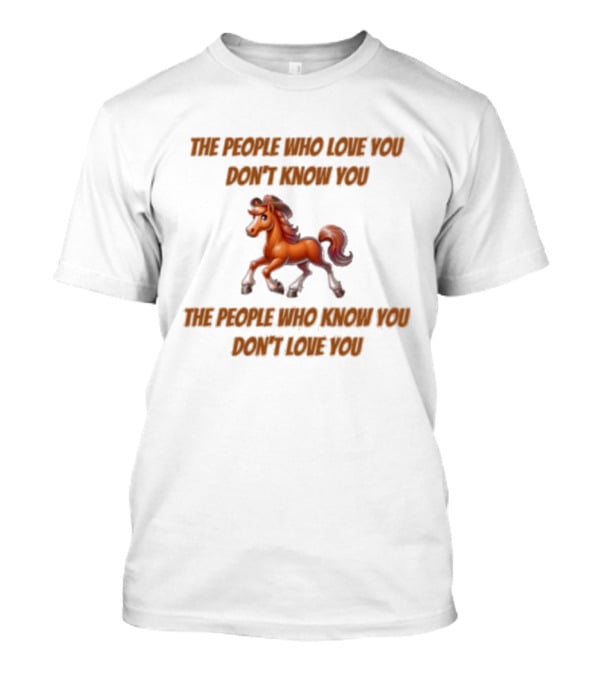 The People Who Love You Don’t Know You The People Who Know You Don’t Love You Blurry Unicorn T-Shirt
