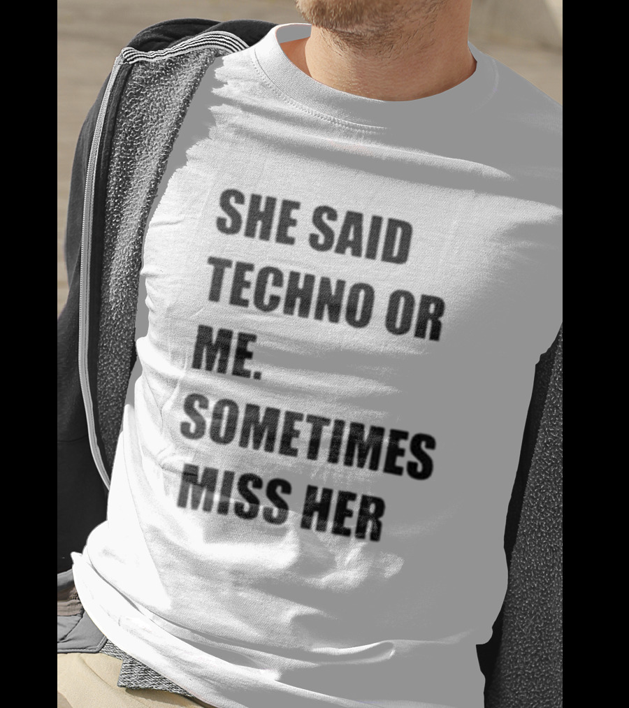 She Said Techno Or Me Sometimes Miss Her Techno Lover Dilemma T-Shirt