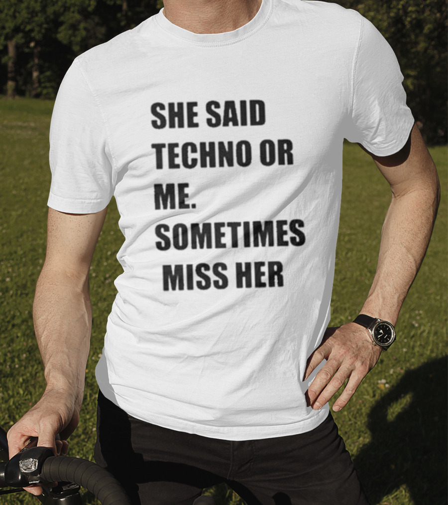 She Said Techno Or Me Sometimes Miss Her Techno Lover Dilemma T-Shirt
