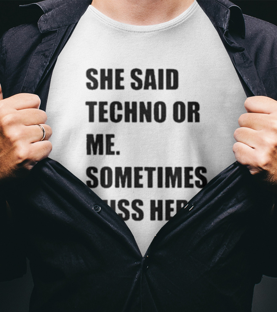 She Said Techno Or Me Sometimes Miss Her Techno Lover Dilemma T-Shirt