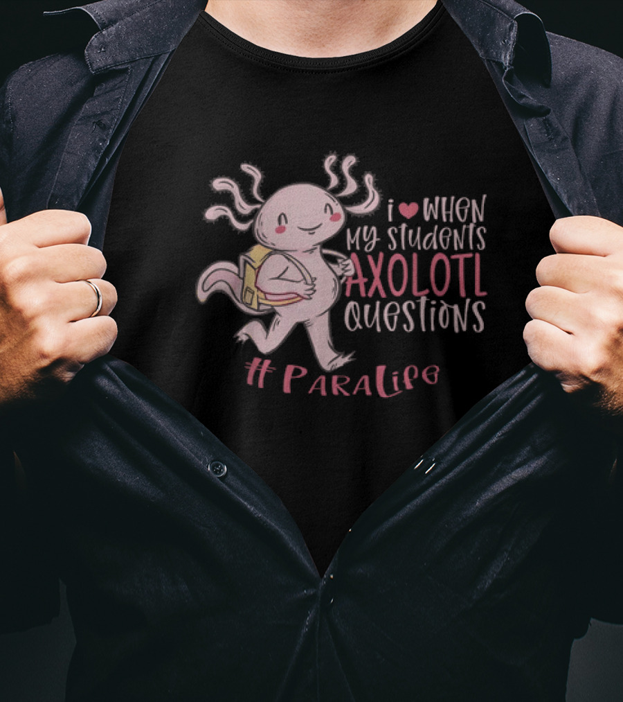 I Love When My Students Axolotl Questions #ParaLife T-Shirt