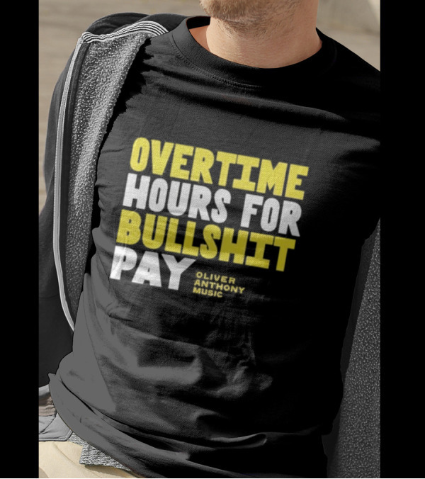Overtime Hours For Bullshit Pay Oliver Anthony Music T-Shirt