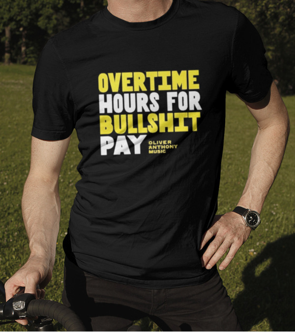 Overtime Hours For Bullshit Pay Oliver Anthony Music T-Shirt