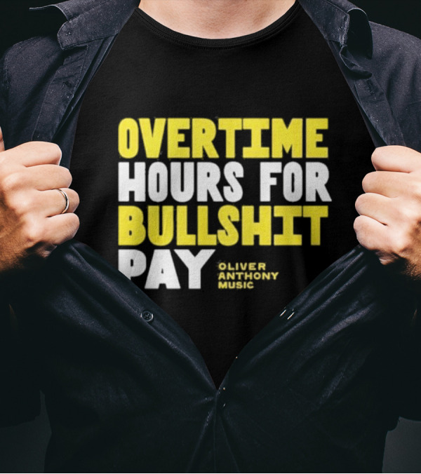 Overtime Hours For Bullshit Pay Oliver Anthony Music T-Shirt