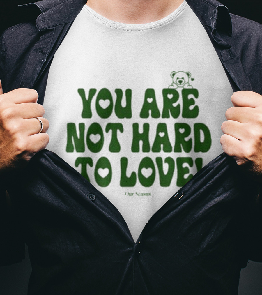 You Are Not Hard To Love Ourseasns Bear T-Shirt
