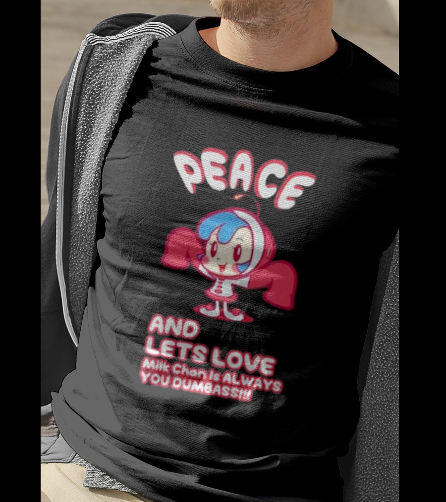 Peace And Let's Love Milk Chan Is Always You Dumbass T-Shirt