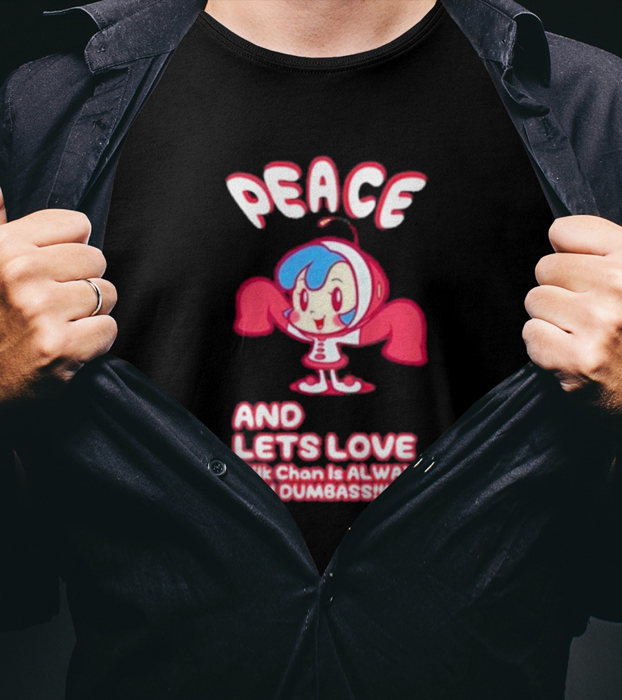 Peace And Let's Love Milk Chan Is Always You Dumbass T-Shirt