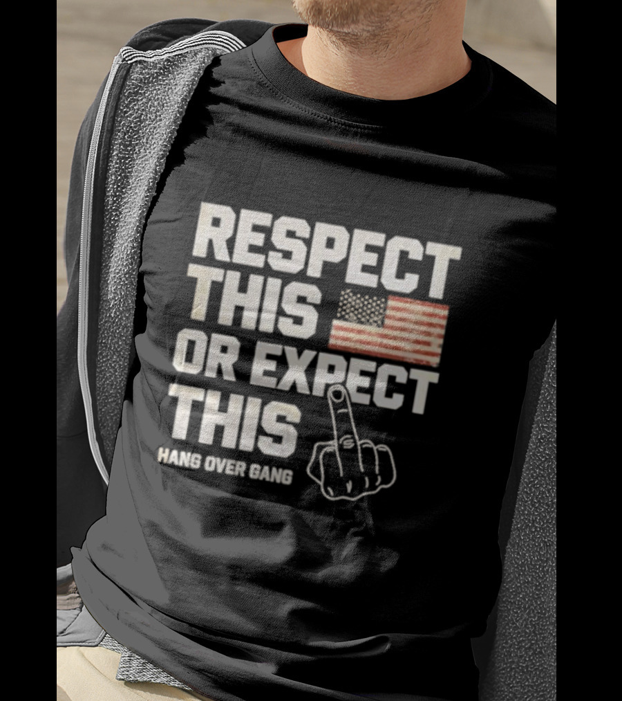 Respect This Or Expect This Hang Over Gang American Flag Middle Finger T-Shirt