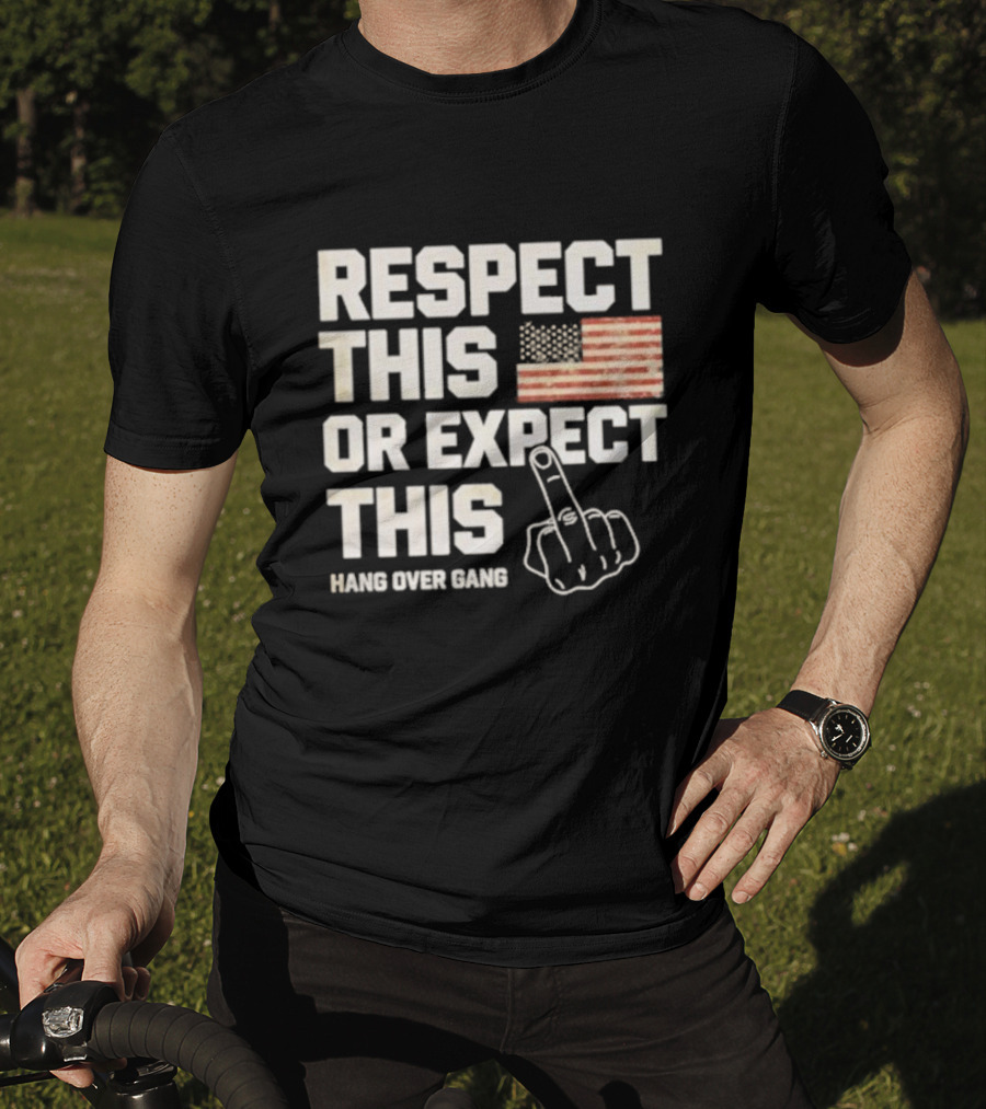 Respect This Or Expect This Hang Over Gang American Flag Middle Finger T-Shirt