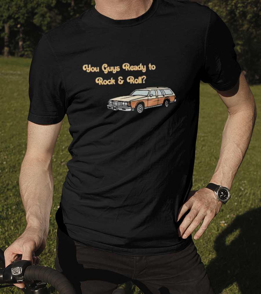You Guys Ready To Rock And Roll Station Wagon T-Shirt