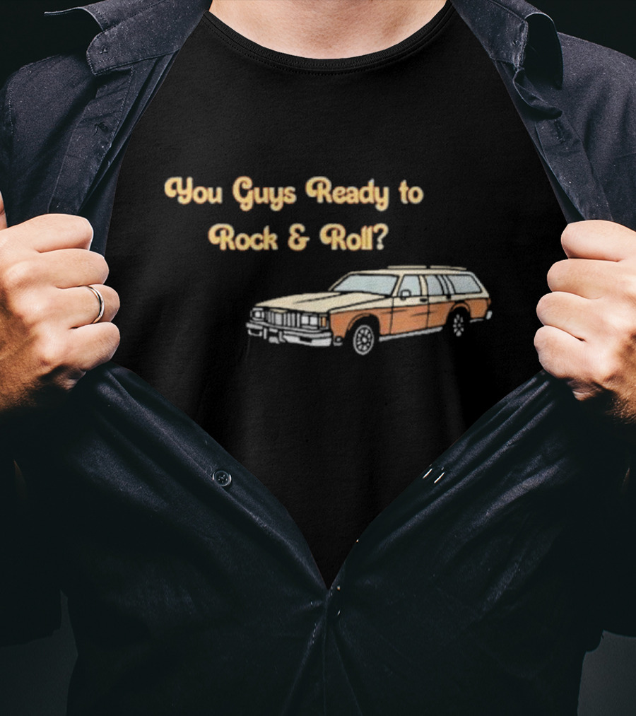 You Guys Ready To Rock And Roll Station Wagon T-Shirt