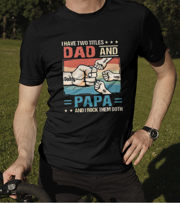 I Have Two Titles Dad Daddy And Papa Nathan Sophia Eric And I Rock Them Both T-Shirt