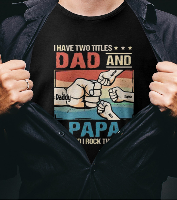 I Have Two Titles Dad Daddy And Papa Nathan Sophia Eric And I Rock Them Both T-Shirt