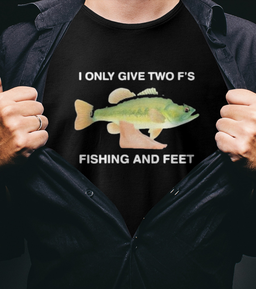 I Only Give Two F's Fishing And Feet Fish With Feet T-Shirt