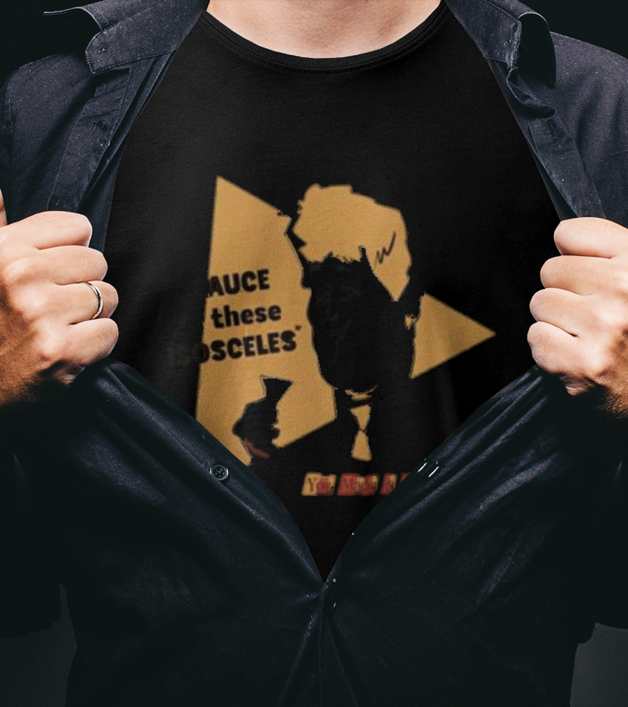 I Sauce All These Isosceles You Are A Riot T-Shirt