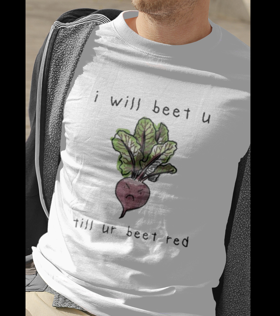 I Will Beet U Till Ur Beet Red T-Shirt