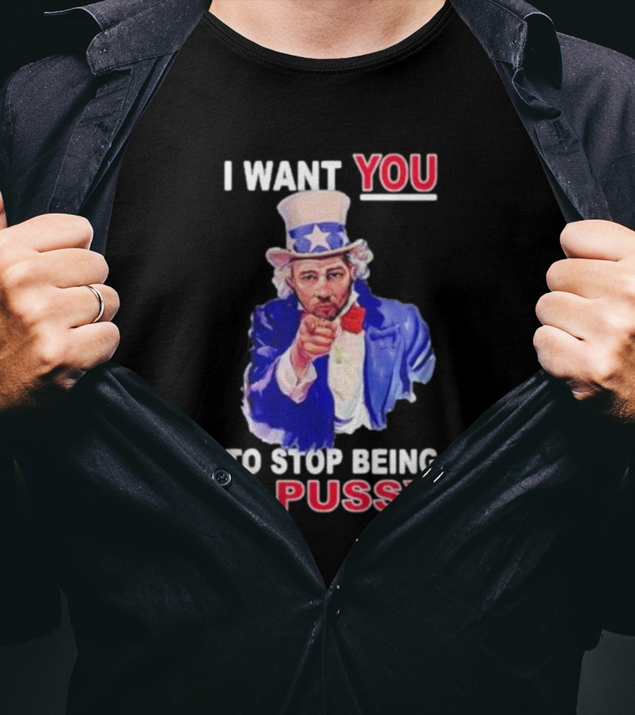 I Want You To Stop Being A Pussy Uncle Sam T-Shirt