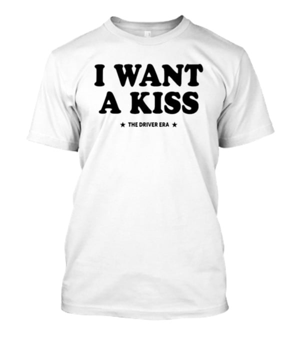 I Want A Kiss The Driver Era T-Shirt