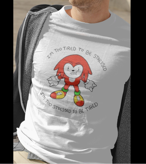 I'm Too Tired To Be Stressed I'm Too Stressed To Be Tired Knuckles Inspired Character T-Shirt