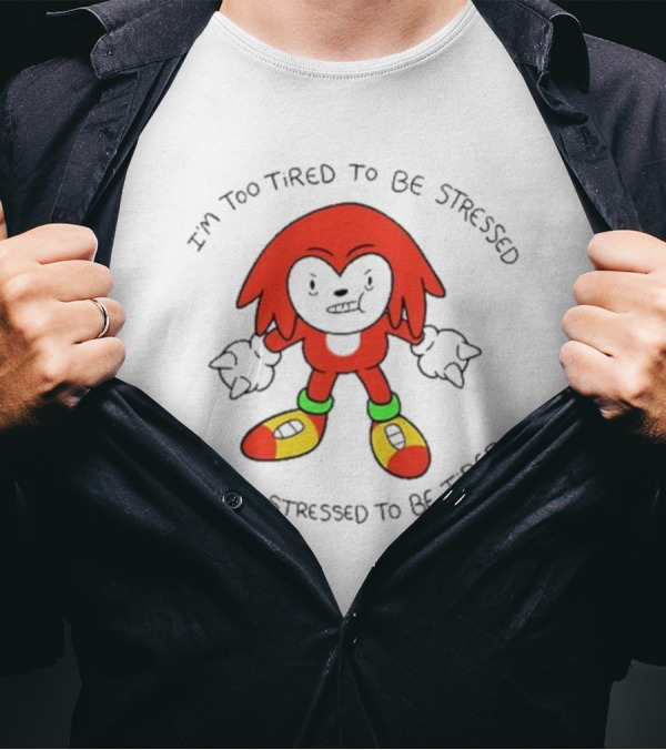 I'm Too Tired To Be Stressed I'm Too Stressed To Be Tired Knuckles Inspired Character T-Shirt