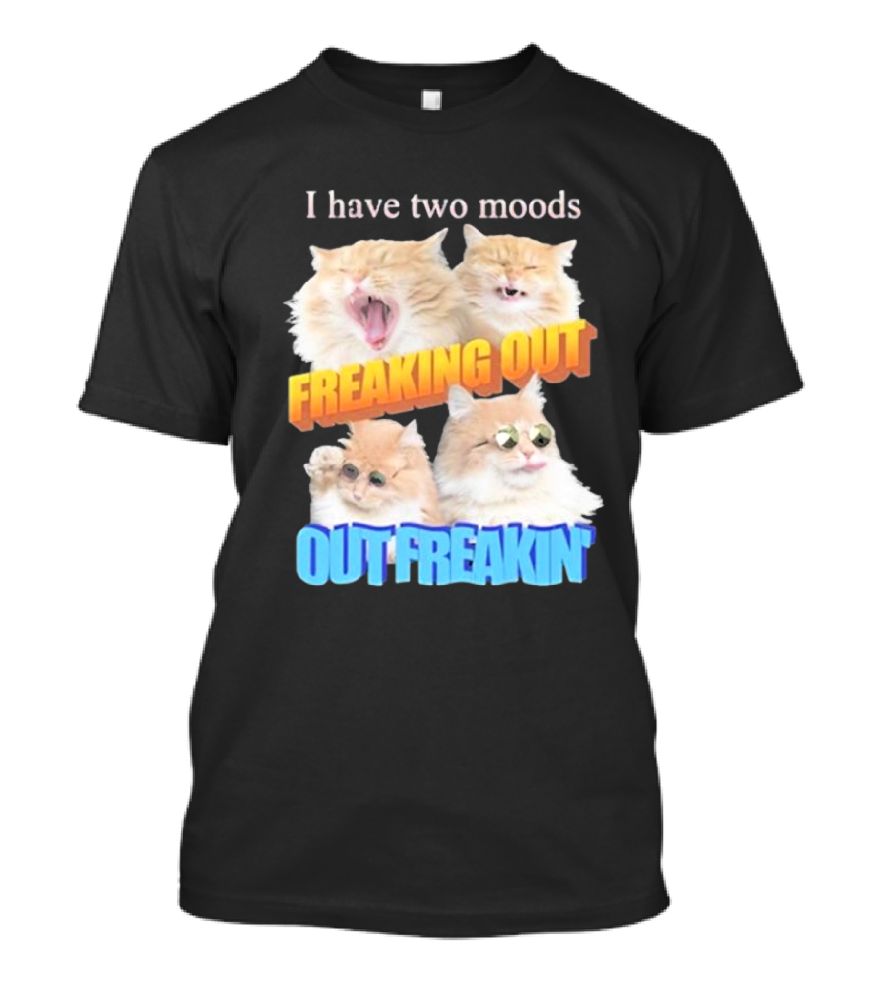 I Have Two Moods Freaking Out Out Freakin Cats Sunglasses Yawning Playful Expressions T-Shirt