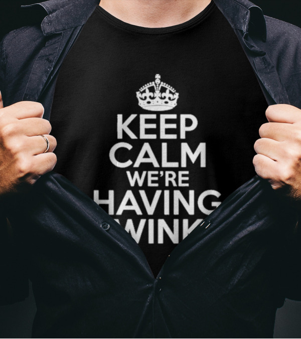 Keep Calm We're Having Twinks Keep Calm And Carry On T-Shirt