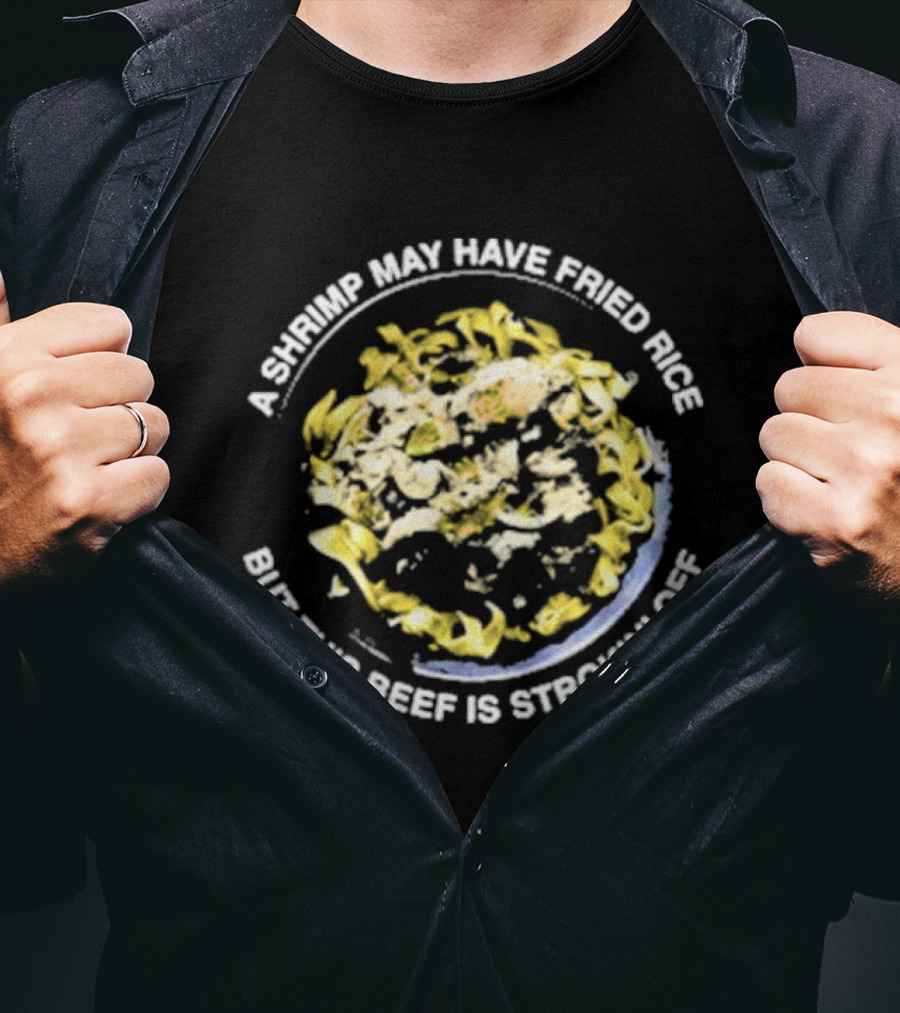 A Shrimp May Have Fried Rice But This Beef Is Strokin’ Off Noodle Dish T-Shirt