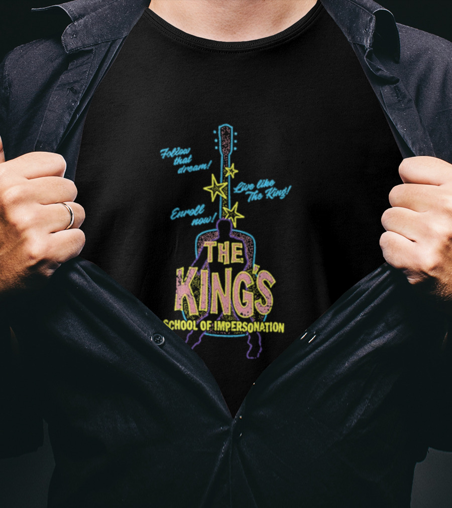 Follow That Dream Enroll Now Live Like The King The King's School Of Impersonation T-Shirt