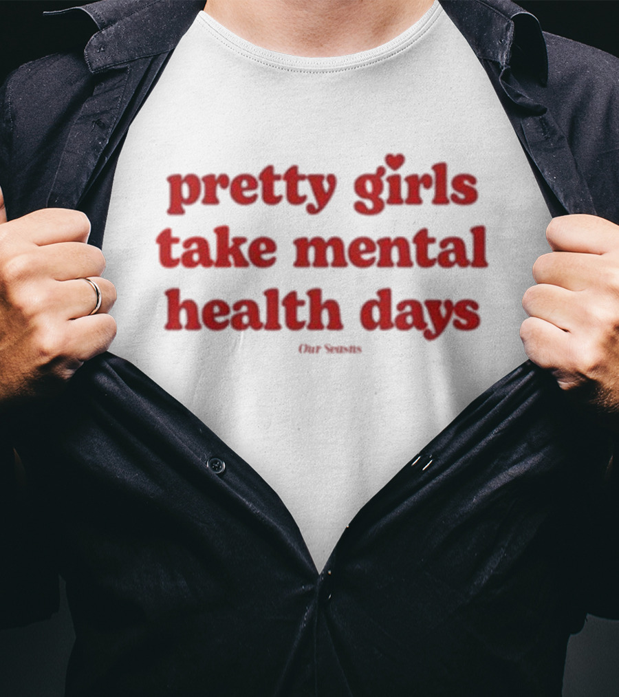 Pretty Girls Take Mental Health Days Our Senses T-Shirt