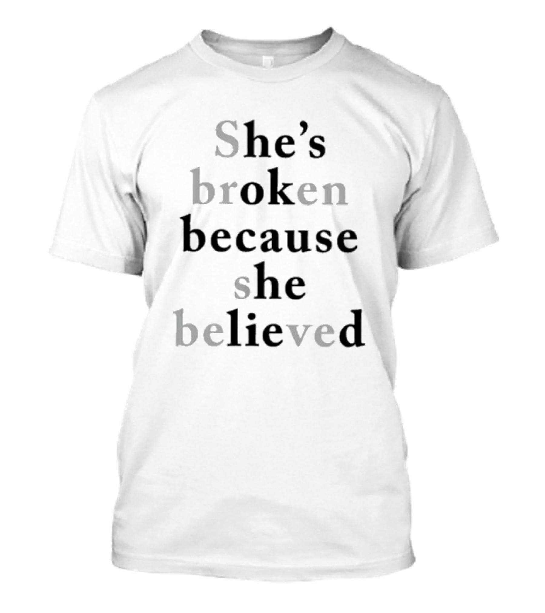 She's Broken Because She Believed T-Shirt