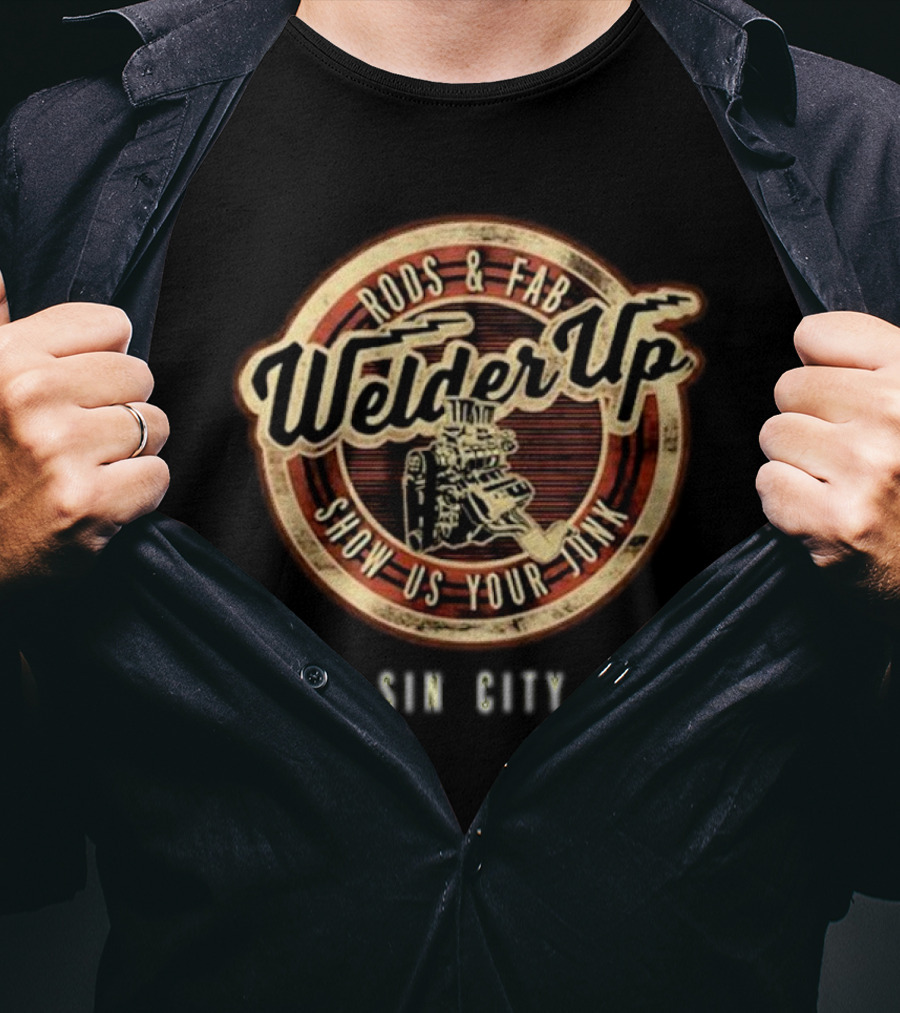 Welder Up Rods And Fab Show Us Your Junk Sin City T-Shirt