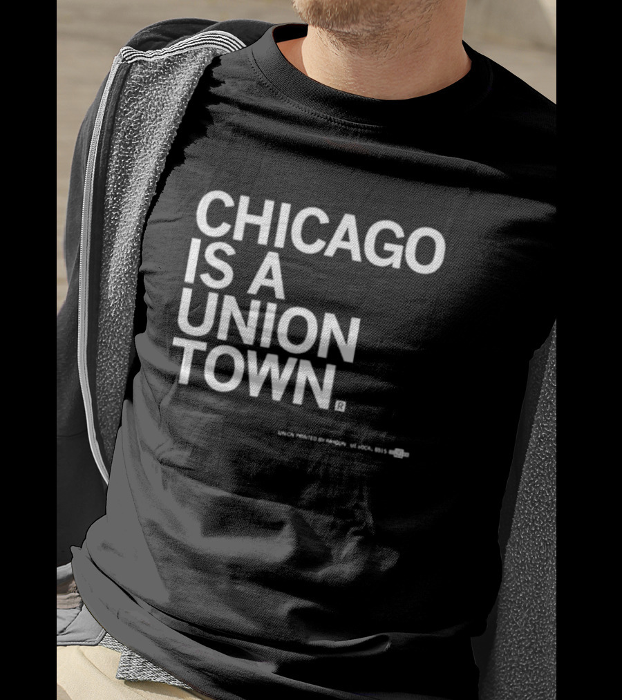 Chicago Is A Union Town Union Printed By RAN Gun US Local 895 T-Shirt