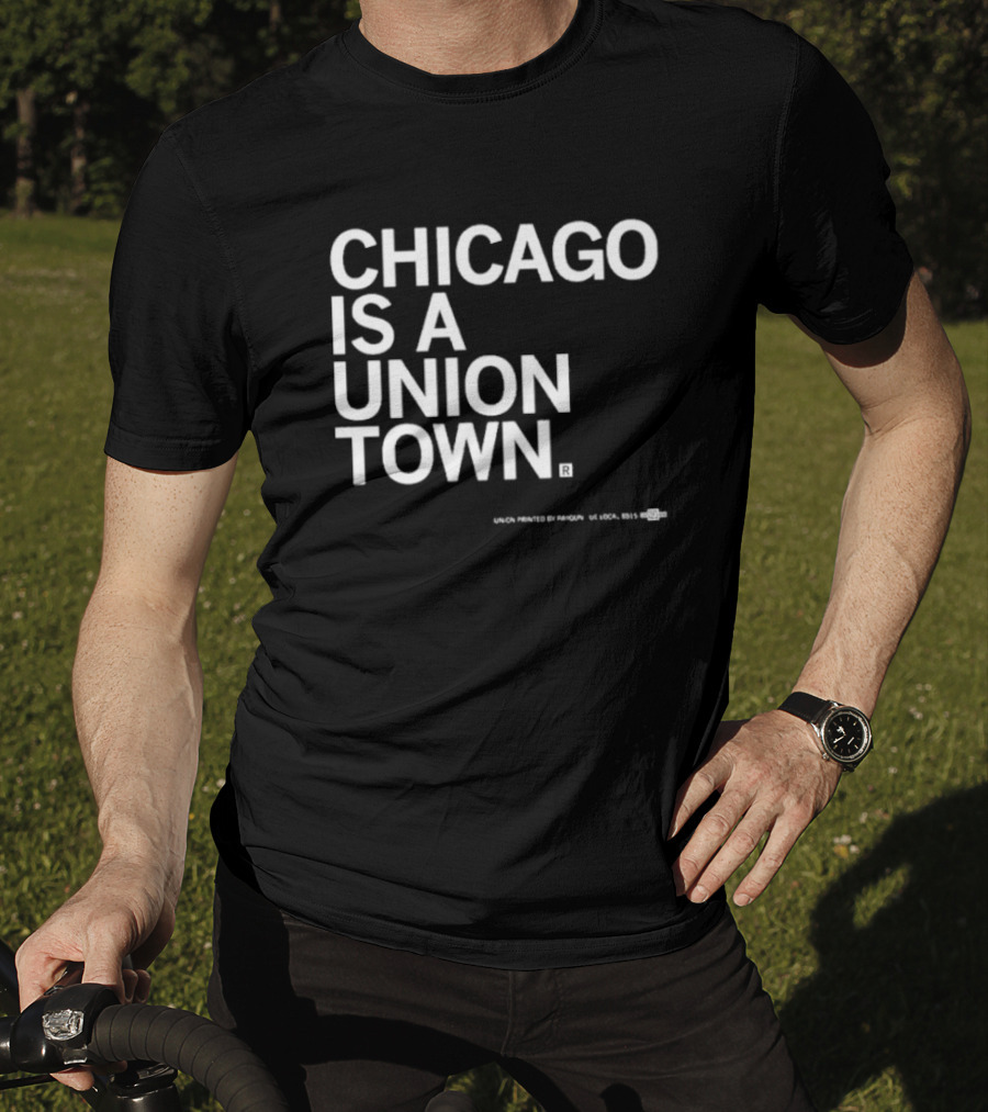 Chicago Is A Union Town Union Printed By RAN Gun US Local 895 T-Shirt