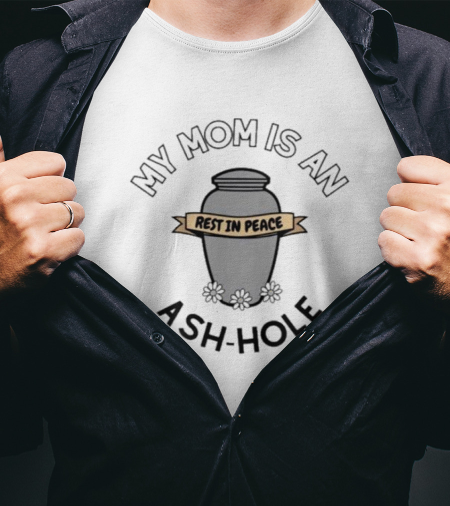 My Mom Is An Ash-Hole Rest In Peace Urn With Flowers T-Shirt