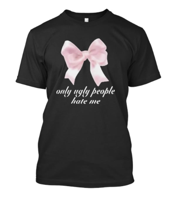 Only Ugly People Hate Me Pink Bow T-Shirt