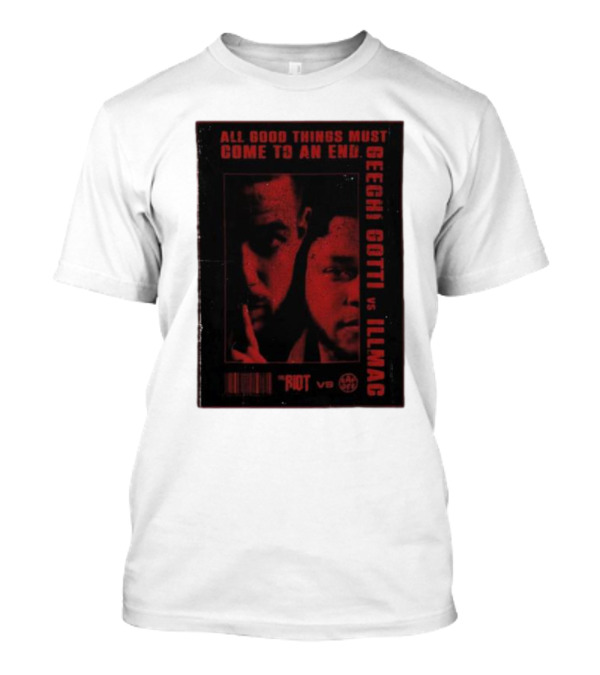 All Good Things Must Come To An End Geechi Gotti Vs Illmac Riot Vs T-Shirt