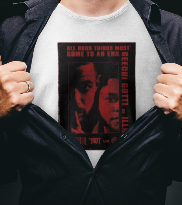 All Good Things Must Come To An End Geechi Gotti Vs Illmac Riot Vs T-Shirt