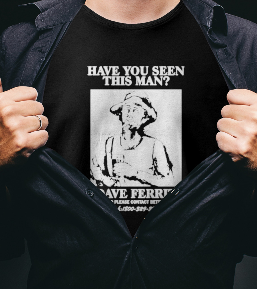 Have You Seen This Man Dave Ferrit For Info Please Contact Better Beer T-Shirt