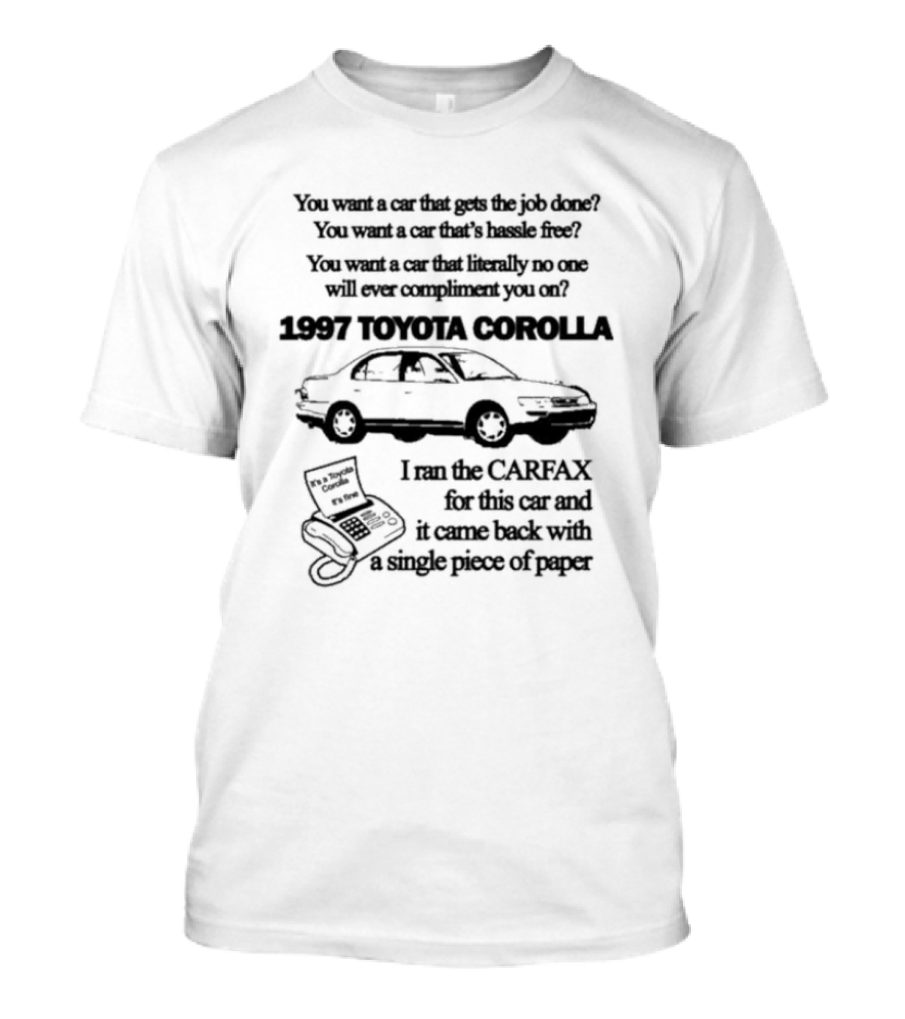 You Want A Car That Gets The Job Done 1997 Toyota Corolla Hassle-Free Experience With CARFAX Report T-Shirt