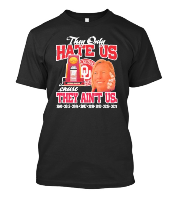They Only Hate Us Cause They Ain't Us Patty Gasso Oklahoma Sooner 2000 2024 National Champions T-Shirt
