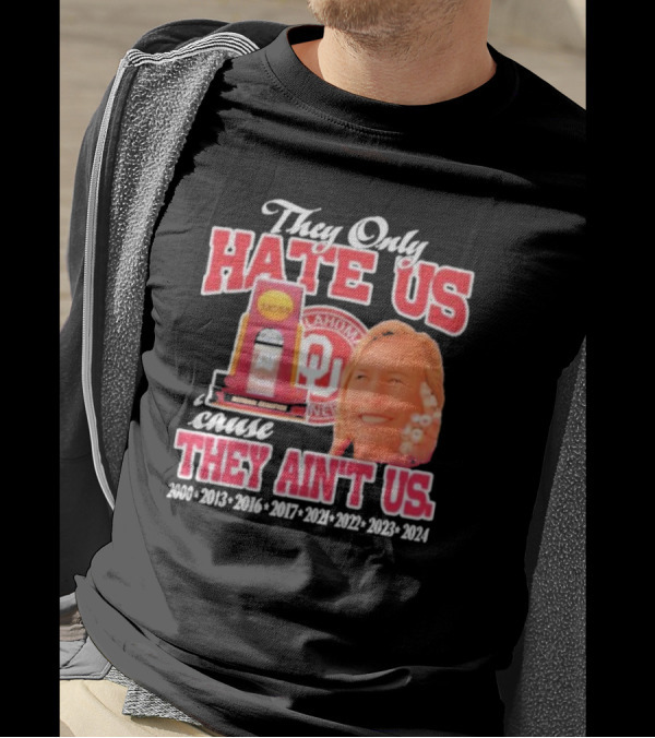 They Only Hate Us Cause They Ain't Us Patty Gasso Oklahoma Sooner 2000 2024 National Champions T-Shirt
