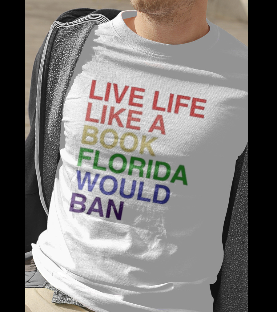 Book Florida Would Ban Live Life Like A Pride Month T-Shirt