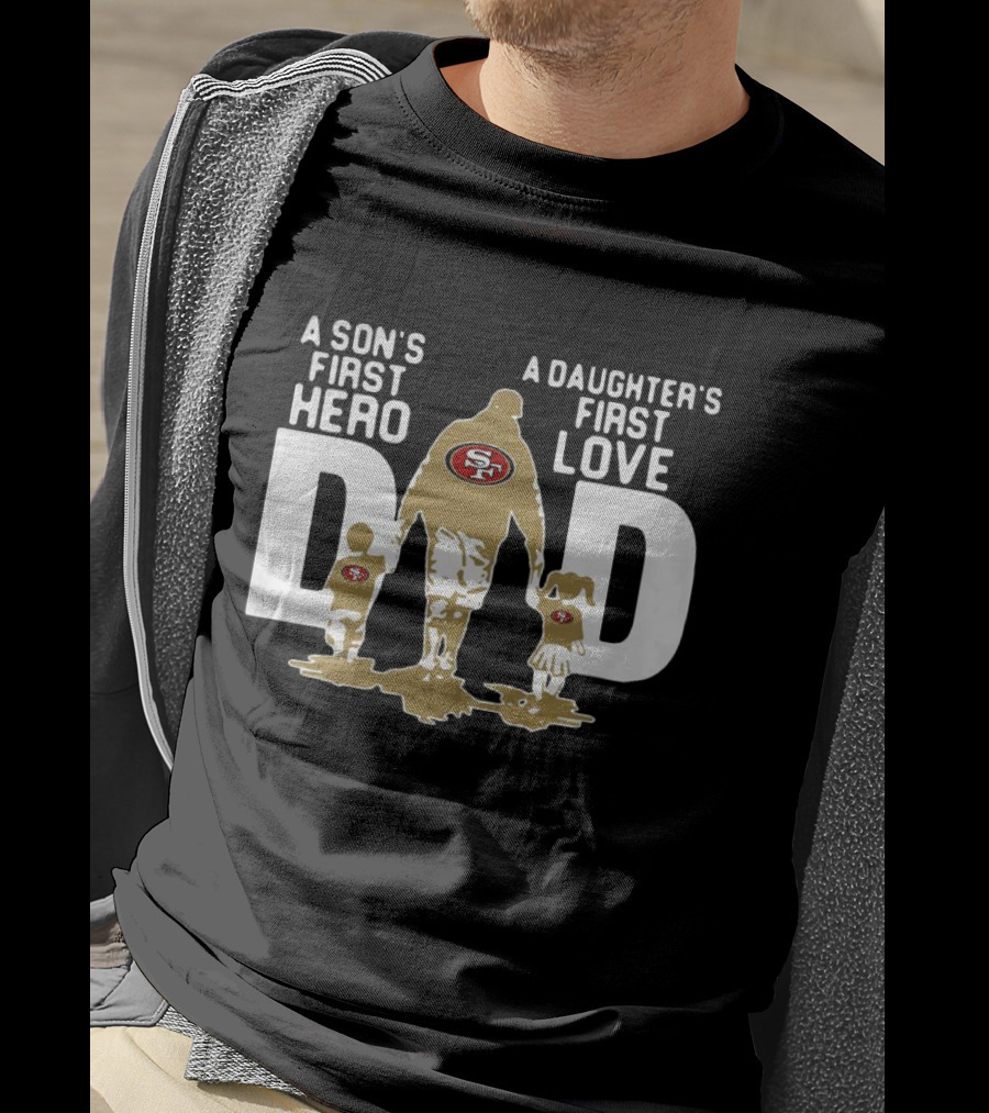 San Francisco 49ers Dad A Son's First Hero A Daughter's First Love NFL T-Shirt