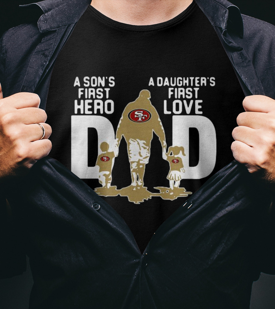 San Francisco 49ers Dad A Son's First Hero A Daughter's First Love NFL T-Shirt